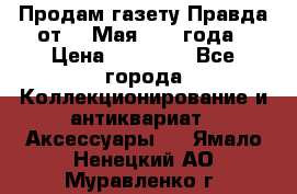 Продам газету Правда от 10 Мая 1945 года › Цена ­ 30 000 - Все города Коллекционирование и антиквариат » Аксессуары   . Ямало-Ненецкий АО,Муравленко г.